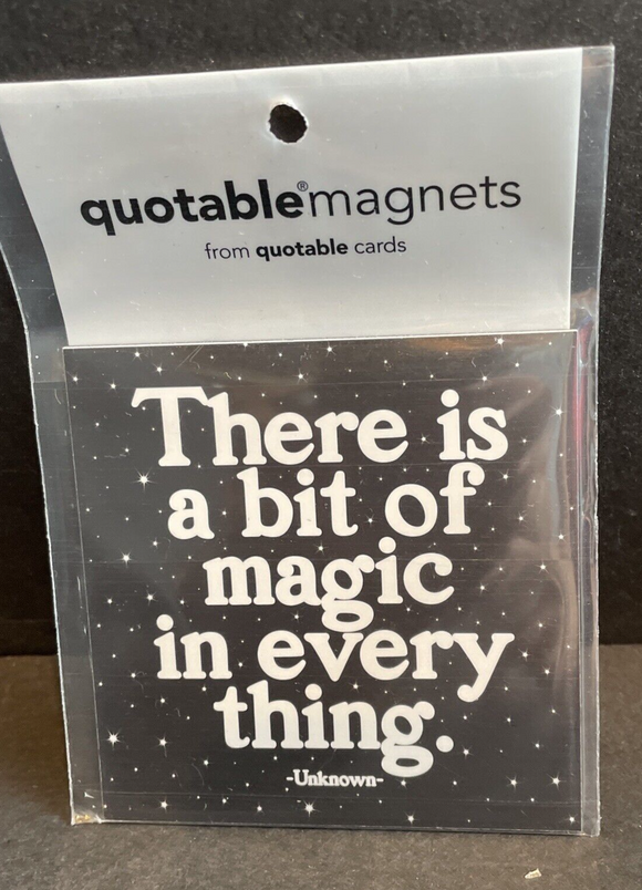 Quotable Magnet “There is a bit of magic in everything”